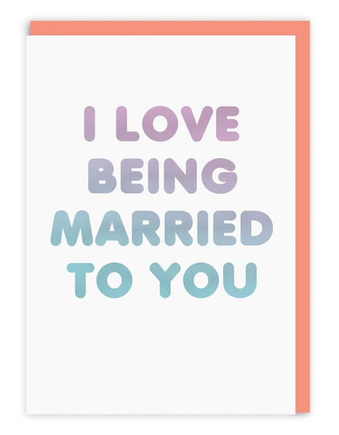 I Love Being Married To You Card
