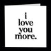 I Love You More Card