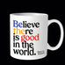 Believe There Is Good In The World Mug