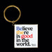 Believe There Is Good Keychain