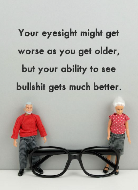 Eyesight Might Get Worse, But Your Ability To See Bullshit Gets Much Better